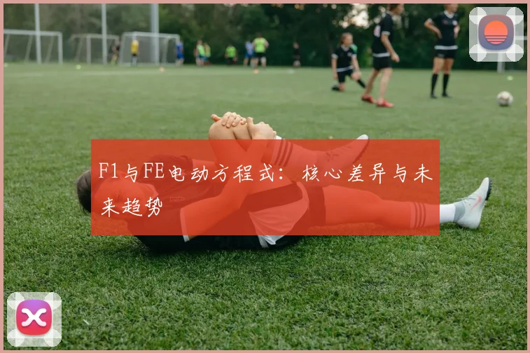 F1与FE电动方程式：核心差异与未来趋势