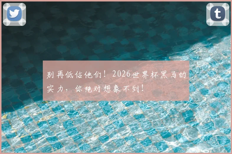 别再低估他们！2026世界杯黑马的实力，你绝对想象不到！