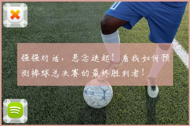强强对话,悬念迭起!看我如何预测棒球总决赛的最终胜利者!